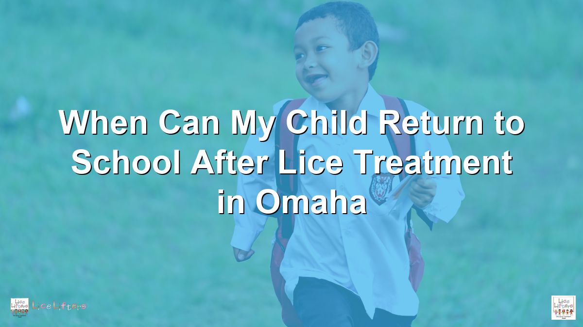 When Can My Child Return to School After Lice Treatment in Omaha